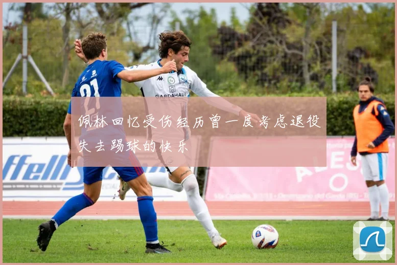 佩林回忆受伤经历曾一度考虑退役失去踢球的快乐