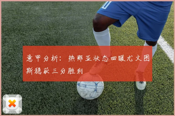 意甲分析：热那亚状态回暖尤文图斯稳获三分胜利