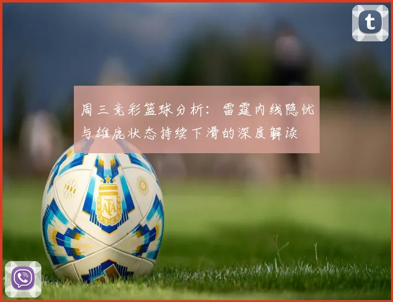 周三竞彩篮球分析：雷霆内线隐忧与雄鹿状态持续下滑的深度解读