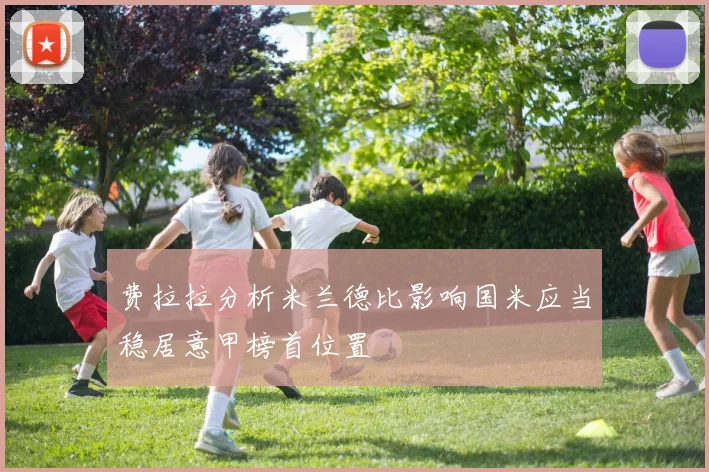 费拉拉分析米兰德比影响国米应当稳居意甲榜首位置