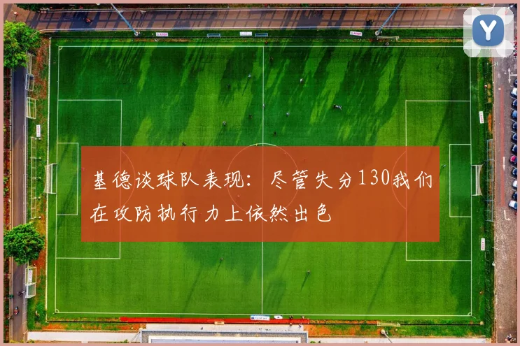 基德谈球队表现：尽管失分130我们在攻防执行力上依然出色