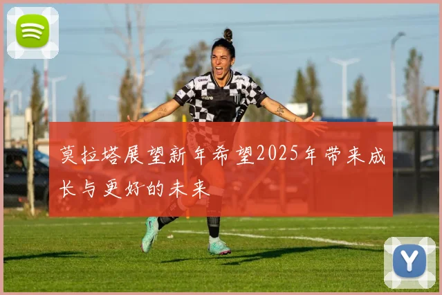 莫拉塔展望新年希望2025年带来成长与更好的未来